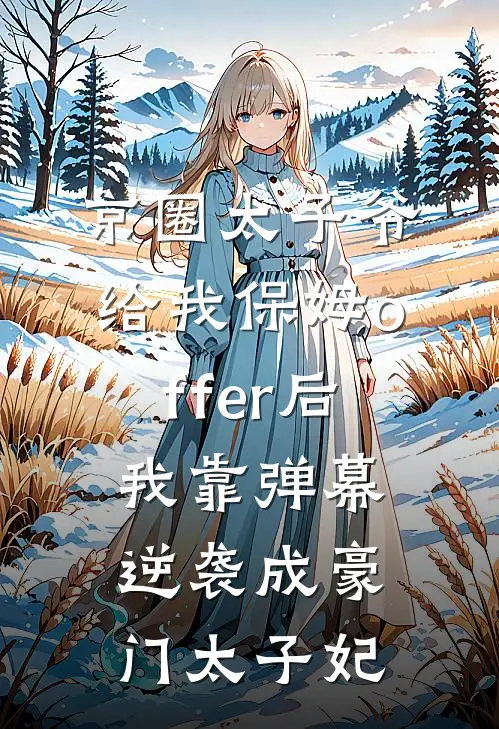 京圈太子爷给我保姆offer后，我靠弹幕逆袭成豪门太子妃