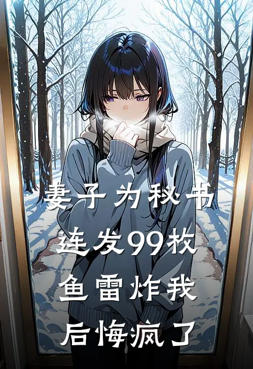 妻子为秘书连发99枚鱼雷炸我后悔疯了