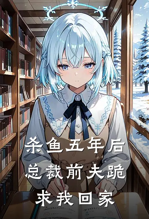 杀鱼五年后，总裁前夫跪求我回家