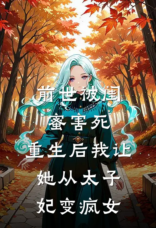 前世被闺蜜害死，重生后我让她从太子妃变疯女