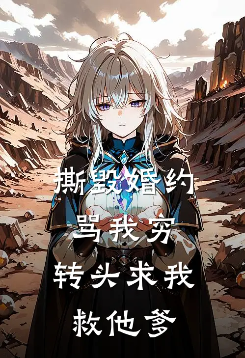 撕毁婚约骂我穷，转头求我救他爹