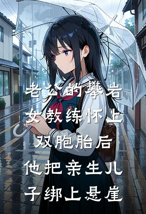 老公的攀岩女教练怀上双胞胎后，他把亲生儿子绑上悬崖