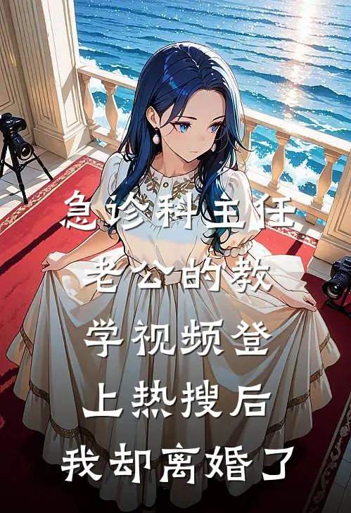 急诊科主任老公的教学视频登上热搜后，我却离婚了