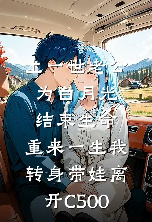 上一世老公为白月光结束生命，重来一生我转身带娃离开C500
