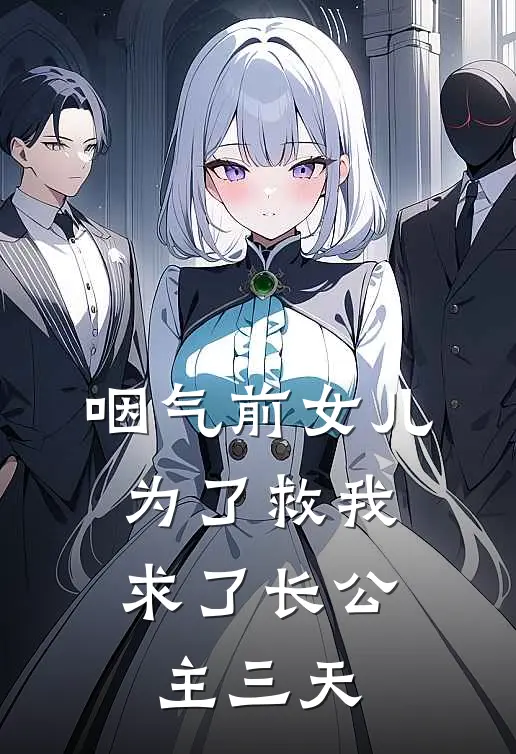 咽气前女儿为了救我，求了长公主三天