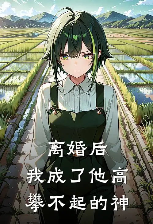 离婚后，我成了他高攀不起的神