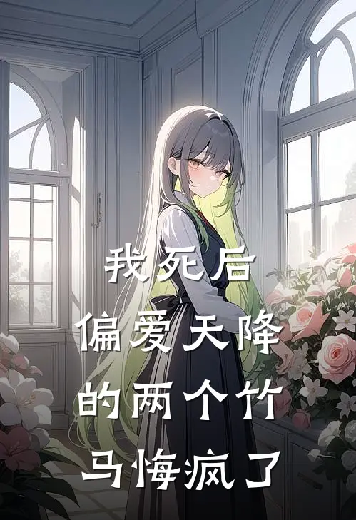 我死后，偏爱天降的两个竹马悔疯了