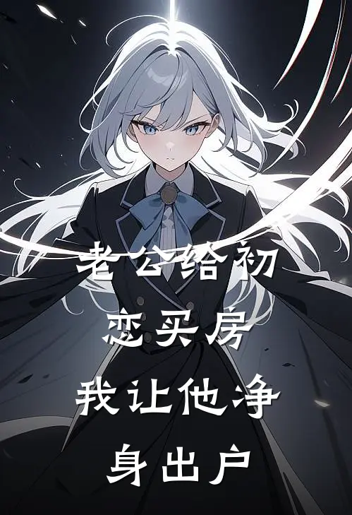 老公给初恋买房，我让他净身出户