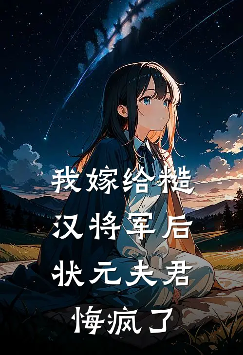 我嫁给糙汉将军后，状元夫君悔疯了