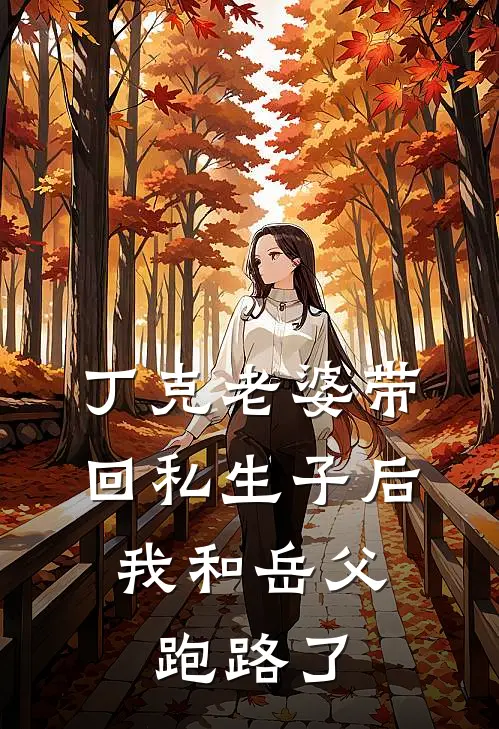丁克老婆带回私生子后，我和岳父跑路了