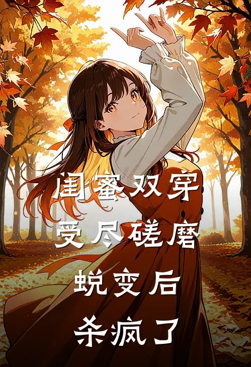 闺蜜双穿受尽磋磨蜕变后，杀疯了