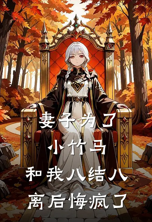 妻子为了小竹马，和我八结八离后悔疯了