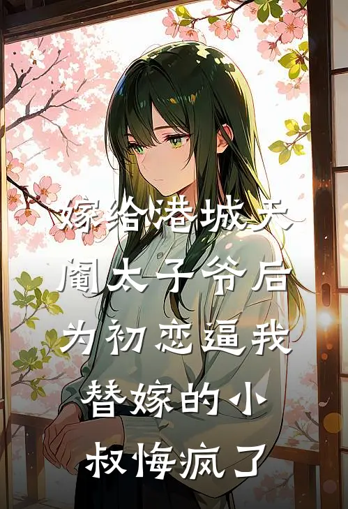 嫁给港城天阉太子爷后，为初恋逼我替嫁的小叔悔疯了