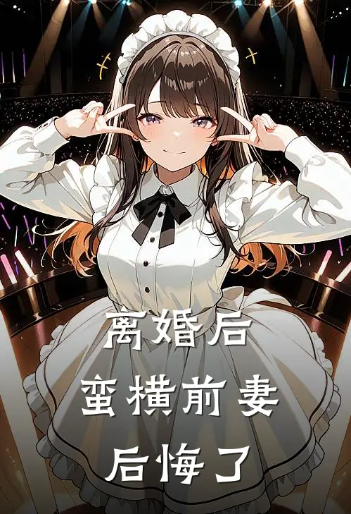 离婚后，蛮横前妻后悔了