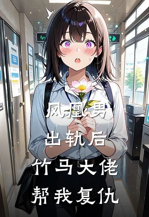 凤凰男出轨后，竹马大佬帮我复仇