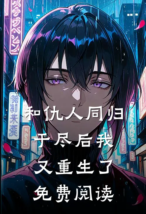 和仇人同归于尽后我又重生了免费阅读