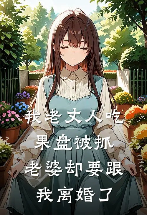 我老丈人吃果盘被抓，老婆却要跟我离婚了