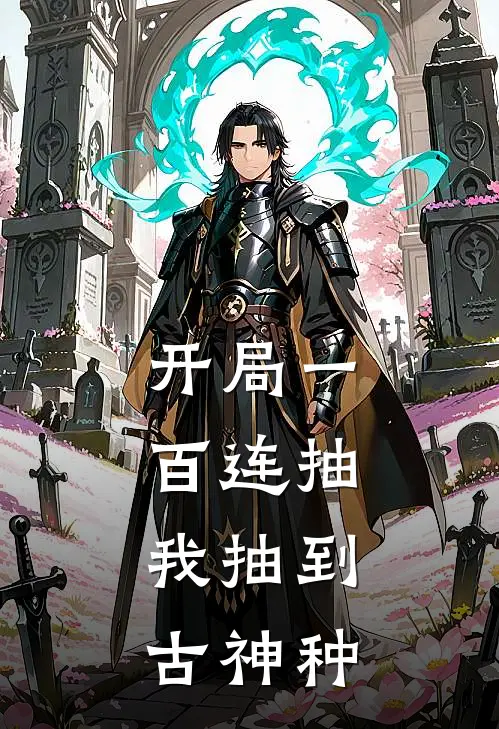 开局一百连抽，我抽到古神种王烬晨卓佳免费小说大全_小说完结开局一百连抽，我抽到古神种(王烬晨卓佳)