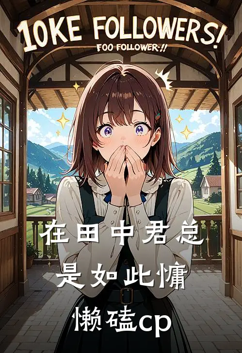 在田中君总是如此慵懒磕cp林书田中君新热门小说_小说免费阅读在田中君总是如此慵懒磕cp(林书田中君)