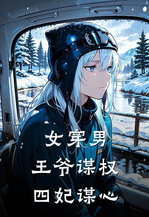 女穿男：王爷谋权，四妃谋心(元恒司空芷鸢)在线免费小说_免费阅读全文女穿男：王爷谋权，四妃谋心(元恒司空芷鸢)