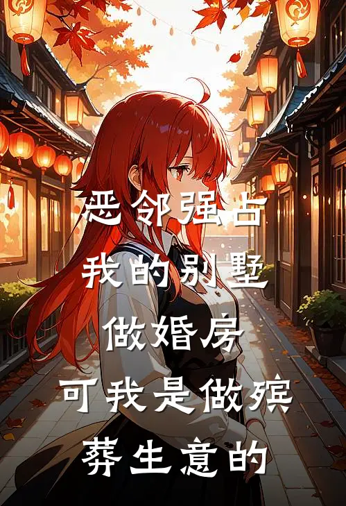 恶邻强占我的别墅做婚房，可我是做殡葬生意的