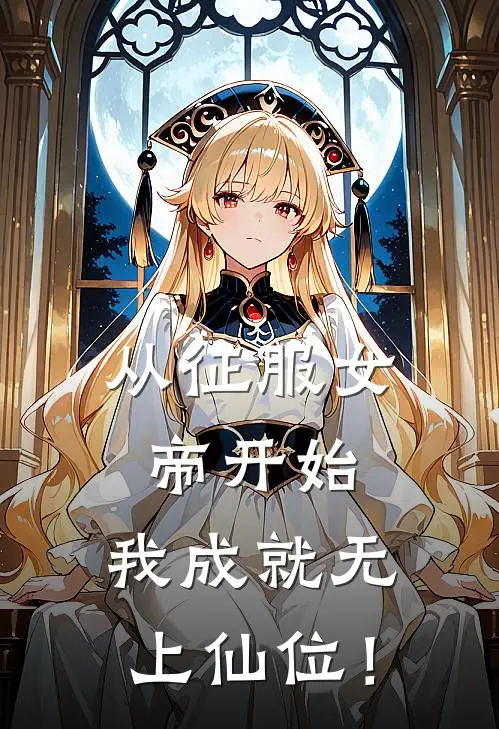 叶云牧琉璃《从征服女帝开始，我成就无上仙位！》完结版免费阅读_叶云牧琉璃热门小说